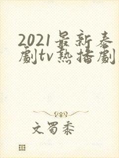 2021最新泰剧tv热播剧大全