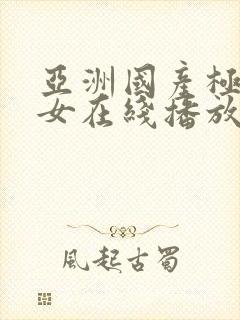 亚洲国产极品美女在线播放