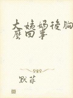 大姨妈后胸疼怎么回事