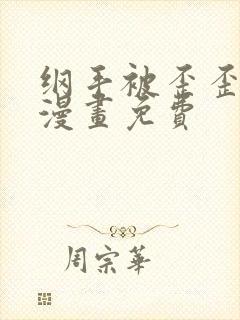 纲手被歪歪漫画漫画免费