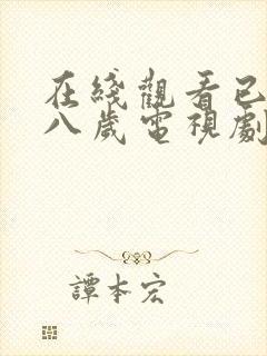 在线观看已满十八岁电视剧免费动漫