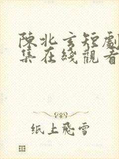 陈北玄短剧全部集在线观看