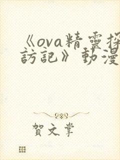 《ova精灵探访记》动漫全集免费观看下载