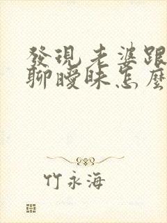 发现老婆跟别人聊暧昧怎么办