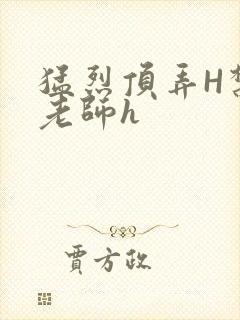 猛烈顶弄H禁欲老师h