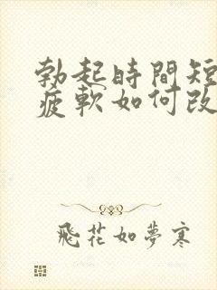 勃起时间短中途疲软如何改善