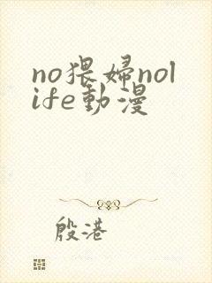 no猥妇nolife动漫