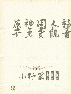 原神同人动画片子免费观看呢