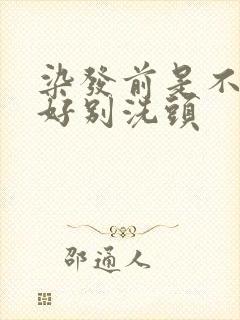 染发前是不是最好别洗头