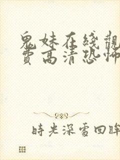 鬼妹在线观看免费高清恐怖电影