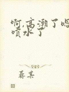 啊,高潮了嗯~喷水了封面