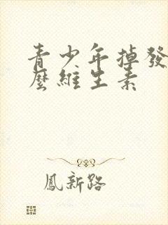 青少年掉发吃什么维生素