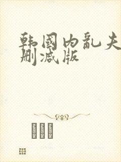 韩国内乱夫人无删减版