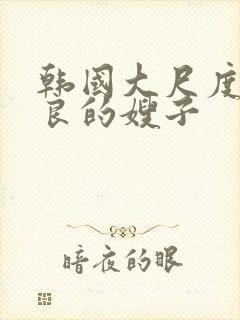 韩国大尺度之善良的嫂子