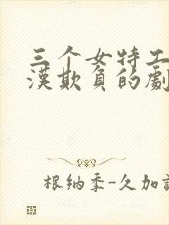 三个女特工被大汉欺负的剧情简介