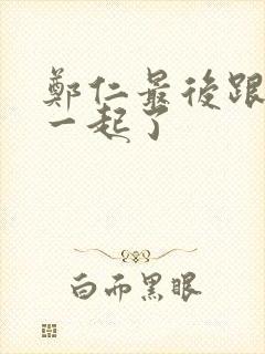 郑仁最后跟谁在一起了