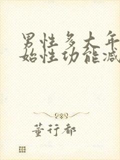 男性多大年龄开始性功能减退