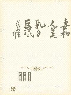 《巨乳人妻教师催眠》美和子