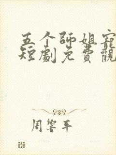 五个师姐宠上天短剧免费观看全集