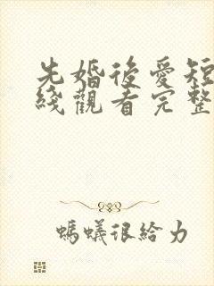 先婚后爱短剧在线观看完整版免费