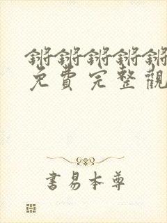 锵锵锵锵锵锵锵免费完整观看动漫最新章节