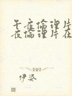 午夜伦理片,午夜伦理片在线观看封面