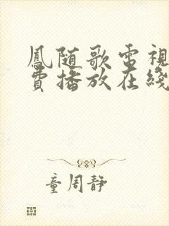 凤随歌电视剧免费播放在线观看