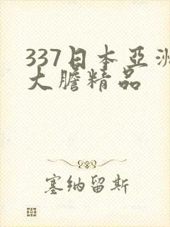 337日本亚洲大胆精品
