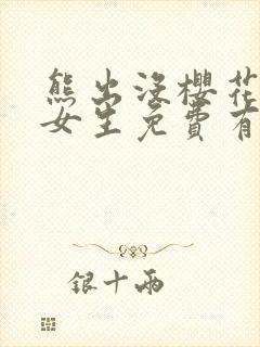 熊出没樱花视频女生免费有弹窗