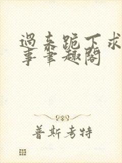 过来跪下求你个事笔趣阁