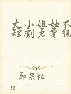 大小姐她不装了短剧免费观看全集封面