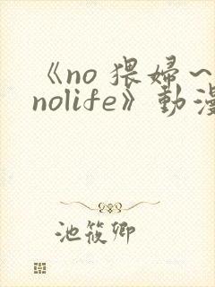 《no 猥妇～nolife》动漫
