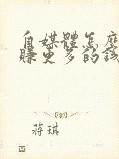 自媒体怎么搞能赚更多的钱