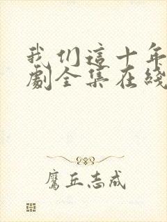 我们这十年电视剧全集在线观看免费封面