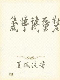 失忆后死对头变成了我男友