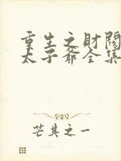 重生之财阀家的太子爷全集txt封面