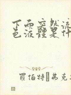 下面突然流出黄色液体是什么原因