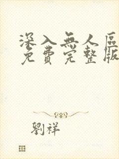 深入无人区短剧免费完整版