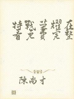 特战荣耀在线观看免费完整版高清可投屏下载