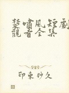 楚啸风短剧免费观看全集