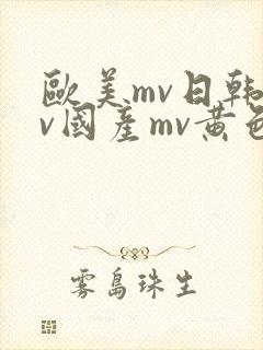 欧美mv日韩mv国产mv黄色