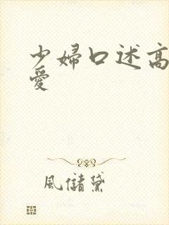 少妇口述高潮爱爱