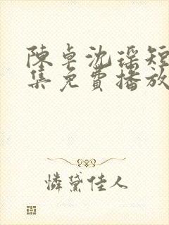 陈卓沈瑶短剧全集免费播放