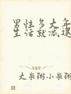 男性多大年龄性生活就减退了