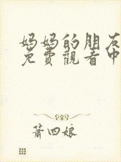 妈妈的朋友在线免费观看中文