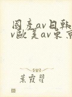 国产av日韩av欧美av东京热