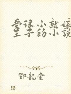 受很小就嫁给攻生子的小说