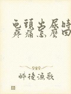 龟头出尿时有点疼痛怎么回事