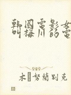 韩国电影女主角叫梅川的电影