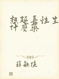 想延长性生活吃什么药